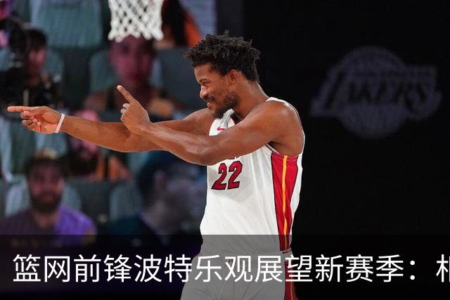 篮网前锋波特乐观展望新赛季：相信能赢得50场以上